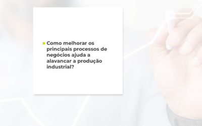 Como alavancar os negócios e a produção industrial com gerenciamento de processos?