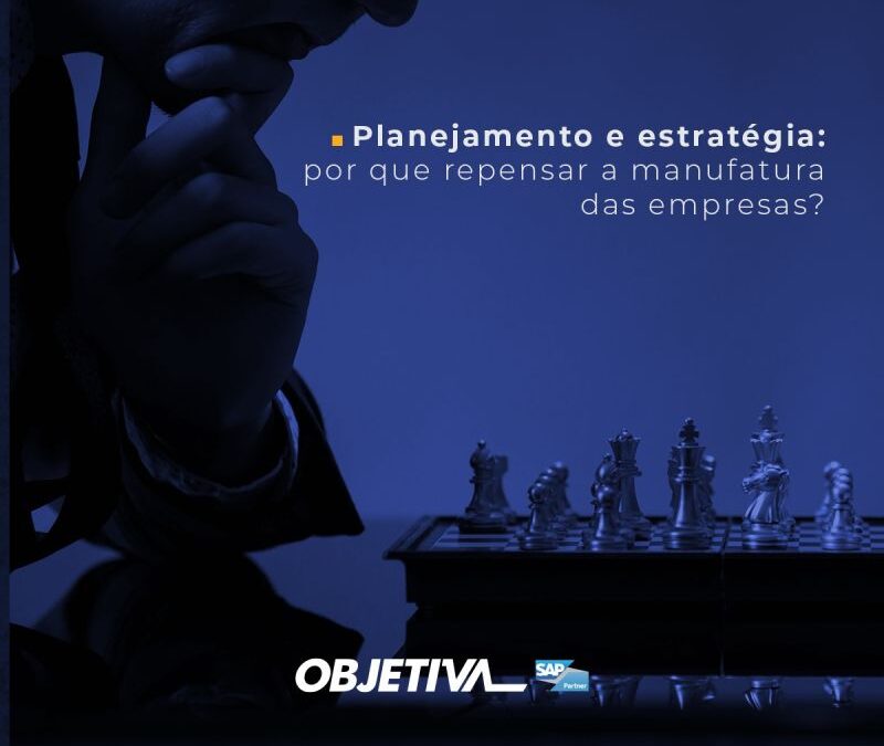 Planejamento e estratégia: por que repensar a manufatura das empresas?